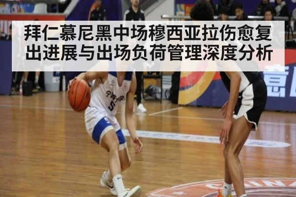拜仁慕尼黑中场穆西亚拉伤愈复出进展与出场负荷管理深度分析