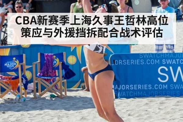 CBA新赛季上海久事王哲林高位策应与外援挡拆配合战术评估